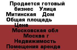 Продается готовый бизнес › Улица ­ Митинская › Дом ­ 36 › Общая площадь ­ 256 › Цена ­ 147 513 600 - Московская обл., Москва г. Недвижимость » Помещения аренда   . Московская обл.